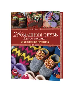 Книга "Домашняя обувь. Вяжем и валяем. 30 интересных проектов (тапки)". Арне и Карлос. арт. ГЕЛ-29750-1-ГЕЛ0177873